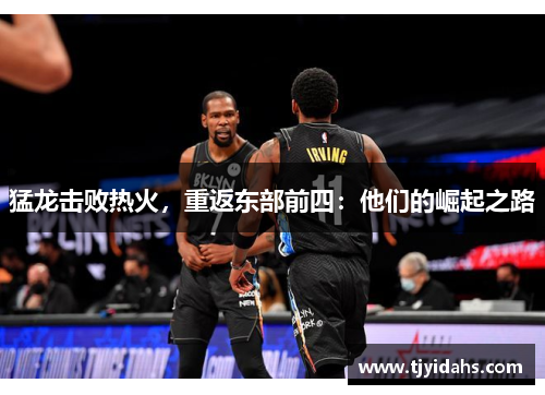 猛龙击败热火，重返东部前四：他们的崛起之路
